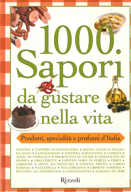 Mille sapori da gustare nella vita. Prodotti, specialita  e profumi d Italia