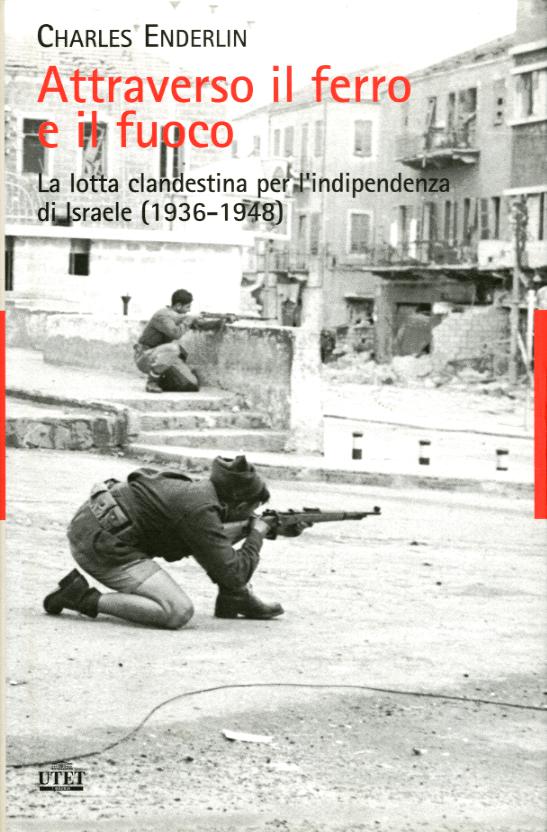 Attraverso il ferro e il fuoco. La lotta clandestina per l indipendenza di Israele (1936-1948)
