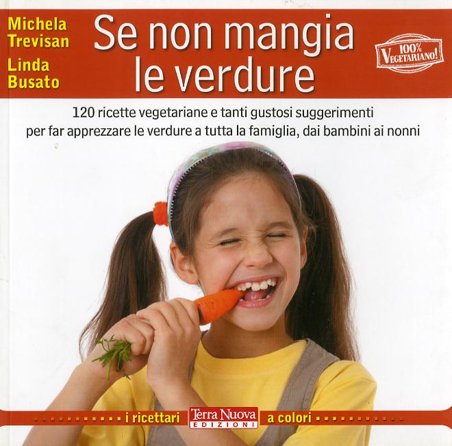 Se non mangia le verdure. 120 ricette vegetariane e tanti gustosi suggerimenti per far apprezzare le verdure a tutta la famiglia, dai bambini ai nonni