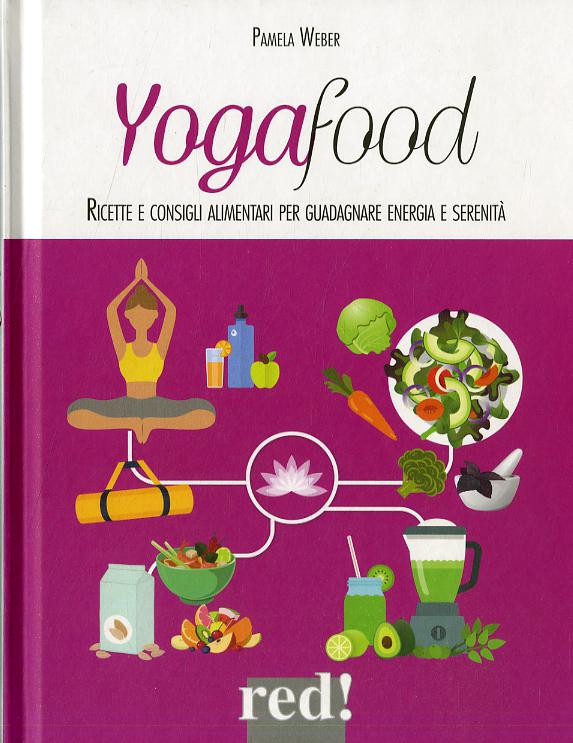 Yogafood. Ricette e consigli alimentari per guadagnare energia e serenita . Ediz. illustrata