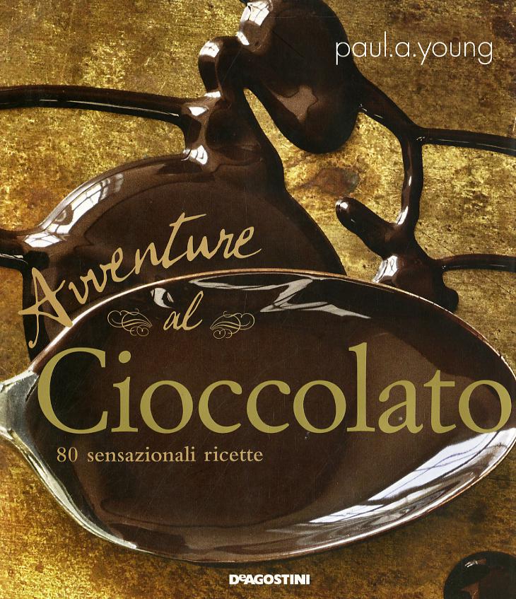 Avventure al cioccolato. 80 sensazionali ricette