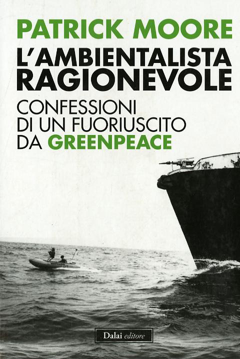 Ambientalista ragionevole. Confessioni di un fuoriuscito da Greenpeace