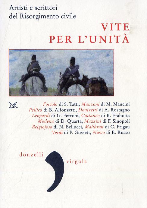 Vite per l Unita . Artisti e scrittori del Risorgimento civile