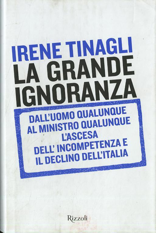 Grande ignoranza. Dall uomo qualunque al ministro qualunque, l ascesa dell incompetenza e il declino dell Italia