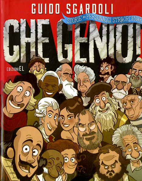 Che genio! Storie di personaggi straordinari. Ediz. illustrata