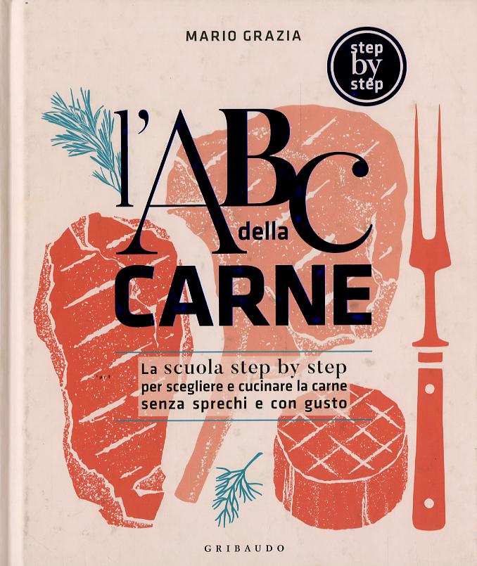 ABC della carne. La scuola step by step per scegliere e cucinare la carne senza sprechi e con gusto