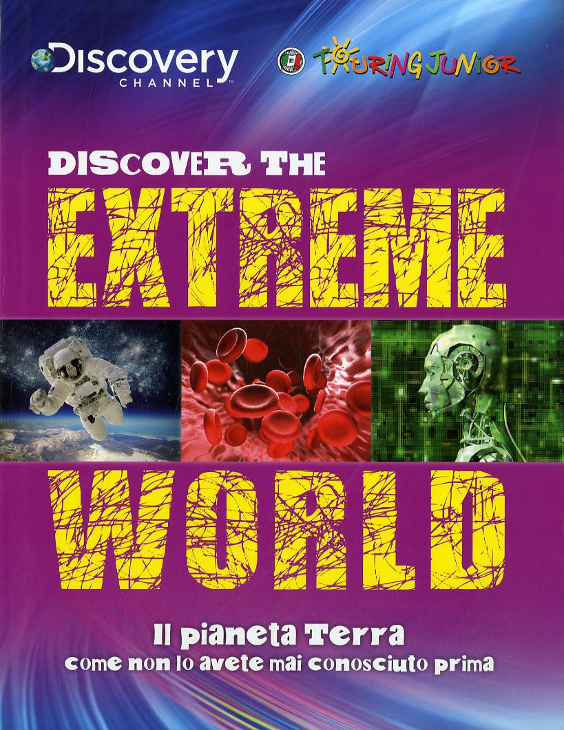 Discover the extreme world. Il pianeta Terra come non lo avete mai conosciuto prima