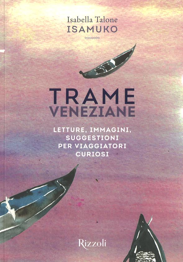 Trame veneziane. Letture, immagini, suggestioni per viaggiatori curiosi. Ediz. illustrata