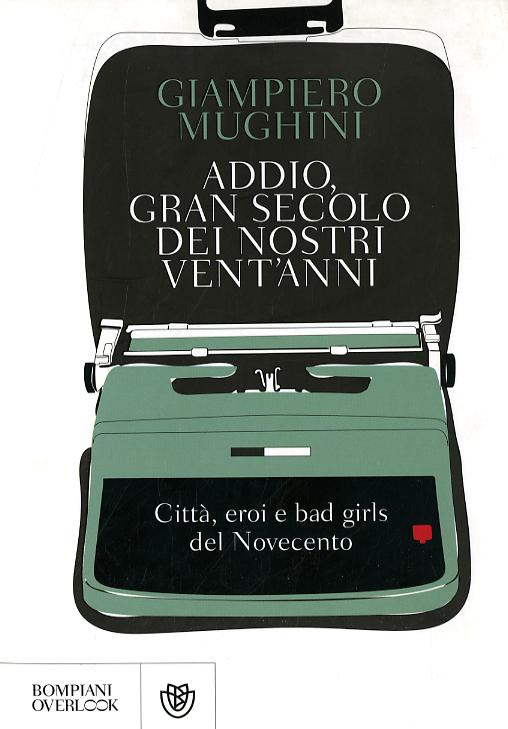 Addio gran secolo dei nostri vent anni. Citta , eroi e bad girls del Novecento
