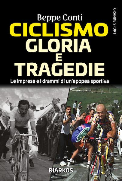Ciclismo. Gloria e tragedie. Le imprese e i drammi di un epopea sportiva