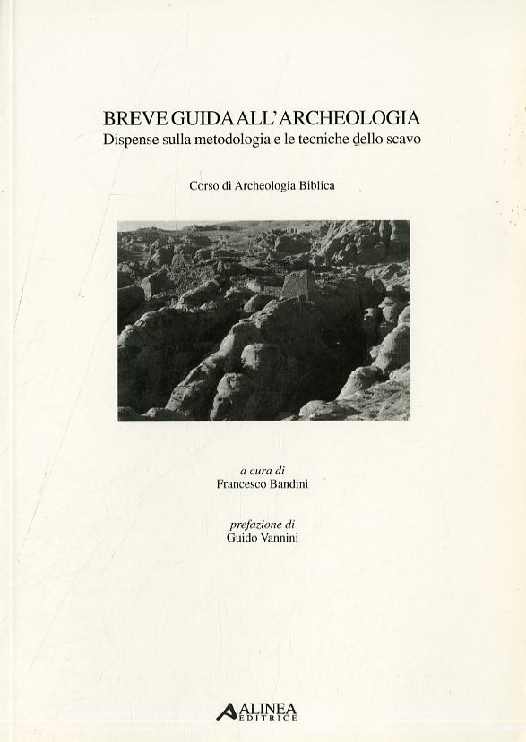 Breve guida all archeologia. Dispense sulla metodologia e le tecniche dello scavo