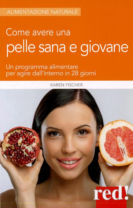 Come avere una pelle sana e giovane. Un programma alimentare per agire dall interno in 28 giorni