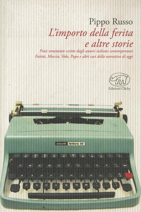 Importo della ferita e altre storie. Frasi veramente scritte dagli autori italiani: Faletti, Moccia, Volo, Pupo e altri casi della narrativa contemporanea