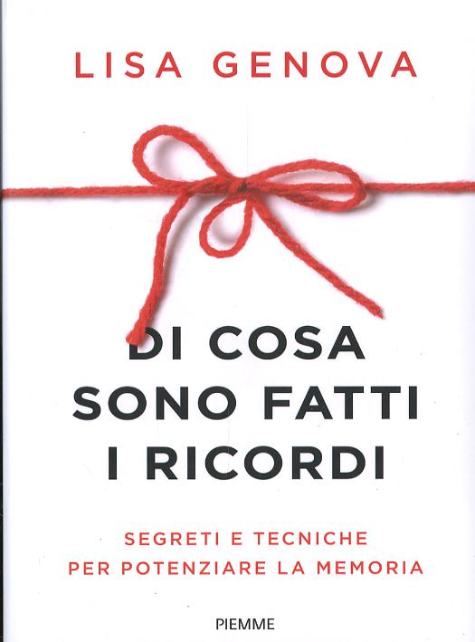 Di cosa sono fatti i ricordi. Segreti e tecniche per potenziare la memoria