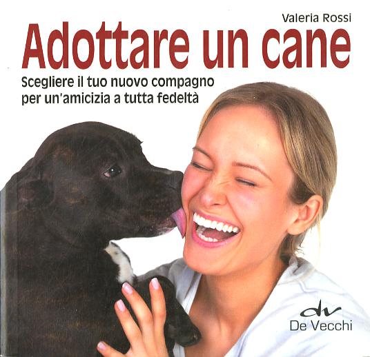 Adottare un cane. Scegliere il tuo nuovo compagno per un amicizia a tutta fedelta