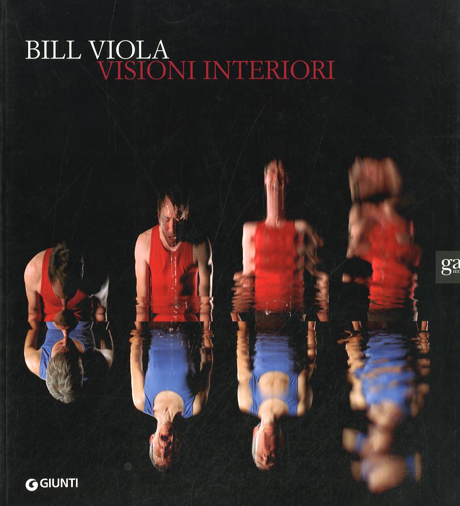 Bill Viola. Visioni interiori. Catalogo della mostra. Ediz. illustrata