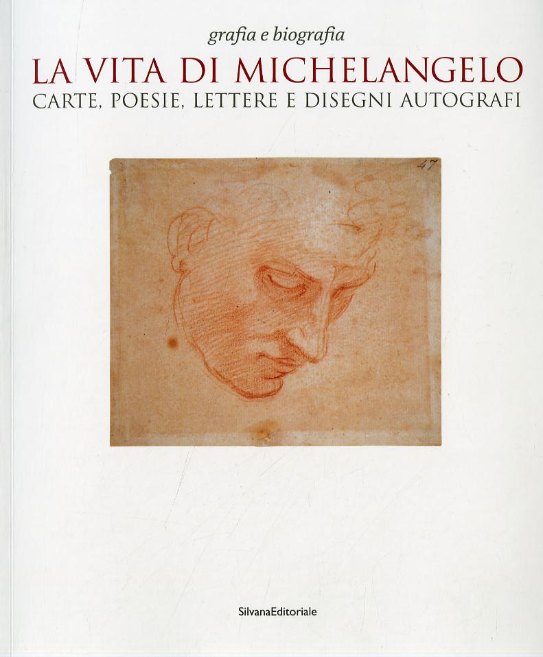 Vita di Michelangelo. Carte, poesie, lettere e disegni autografi. Catalogo della mostra (Napoli, 9 giugno-23 agosto 2010)