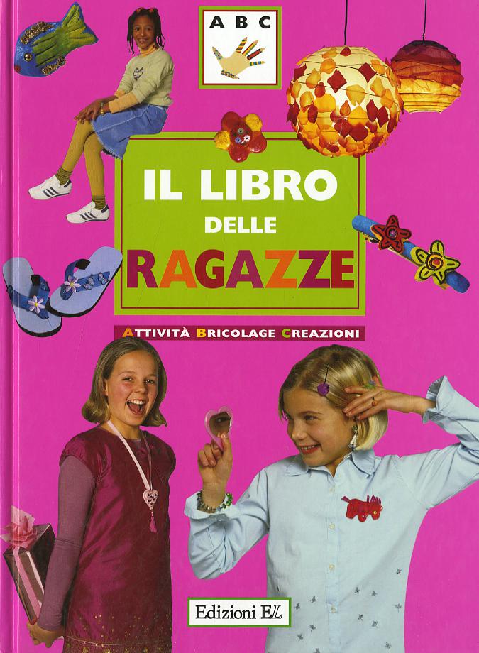 Libro delle ragazze. Attivita , bricolage, creazioni. Ediz. illustrata