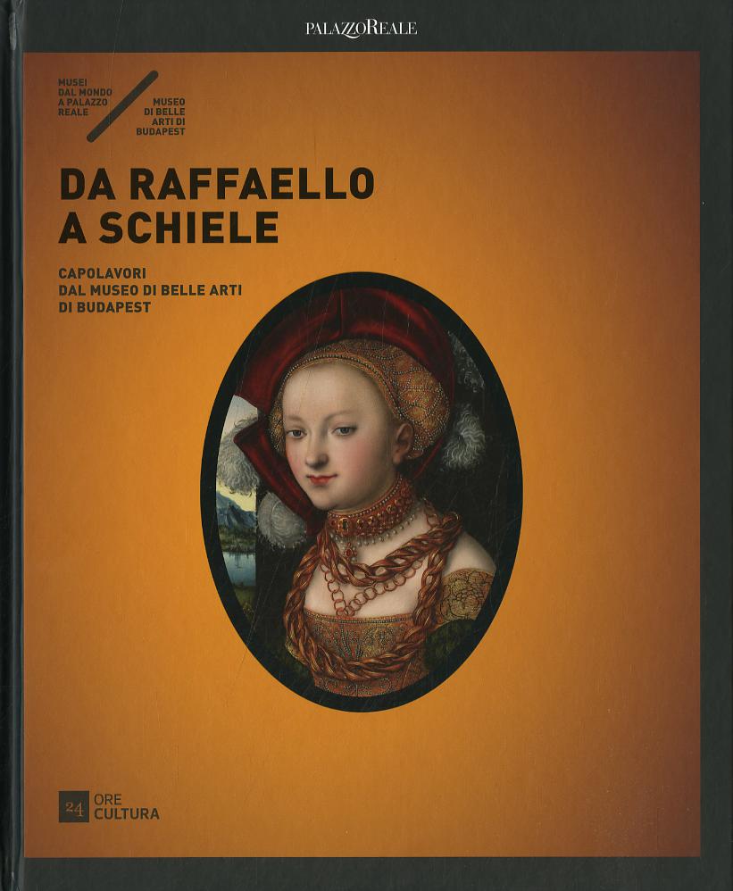 Da Raffaello a Schiele. Capolavori dal Museo di Belle Arti di Budapest. Catalogo della mostra (Milano, 17 settembre 2015-7 febbraio 2016). Ediz. illustrata