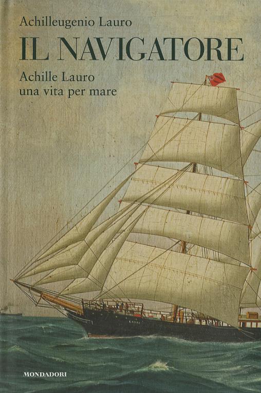 Navigatore. Achille Lauro una vita per mare