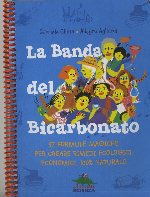 Banda del bicarbonato. 37 formule magiche per creare rimedi ecologici, economici, 100% naturali!