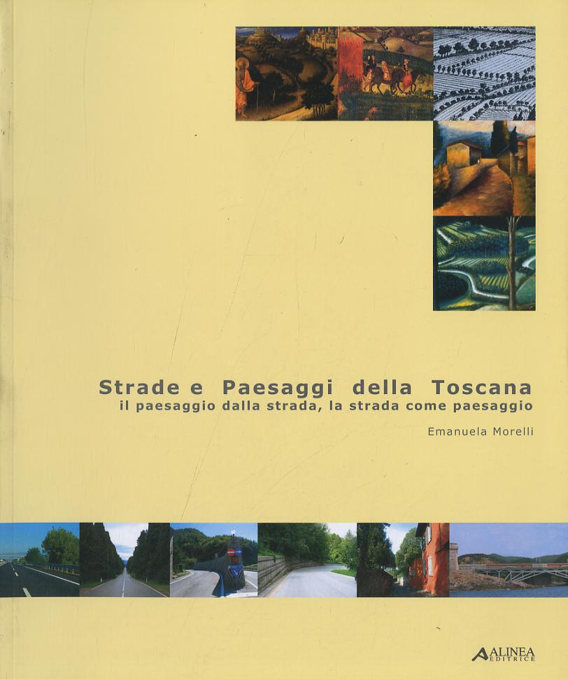 Strade e paesaggi della Toscana. Il paesaggio dalla strada, la strada come paesaggio
