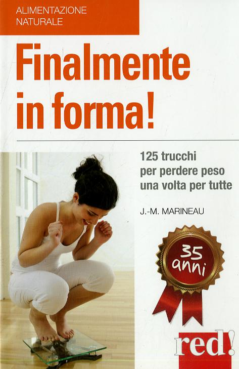 Finalmente in forma! 125 trucchi per perdere peso una volta per tutte