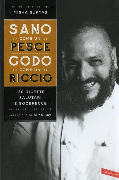 Sano come un pesce, godo come un riccio. 150 ricette salutari e goderecce