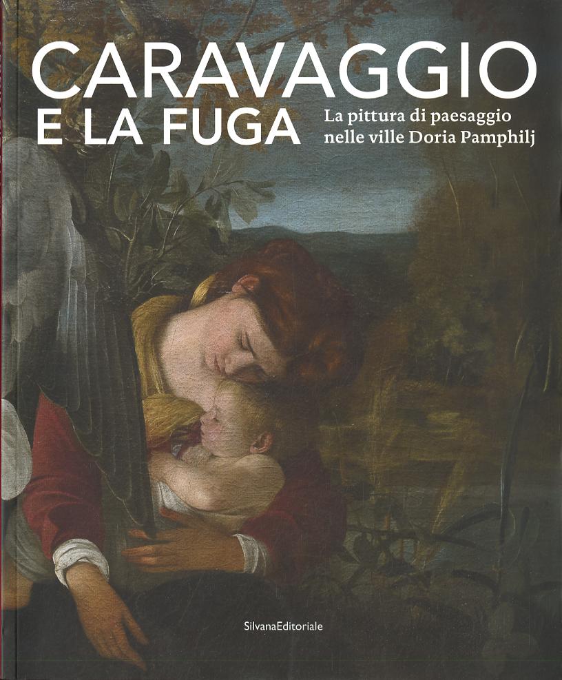 Caravaggio e la fuga. La pittura di paesaggio nelle ville Doria Pamphilj. Catalogo della mostra (Genova, 26 marzo-26 settembre 2010). Ediz. illustrata
