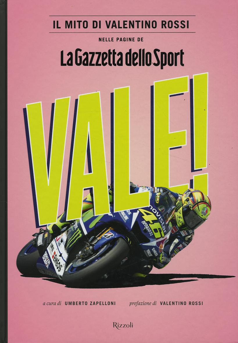 Vale! Il mito di Valentino Rossi nelle pagine de  La Gazzetta dello Sport . Ediz. illustrata