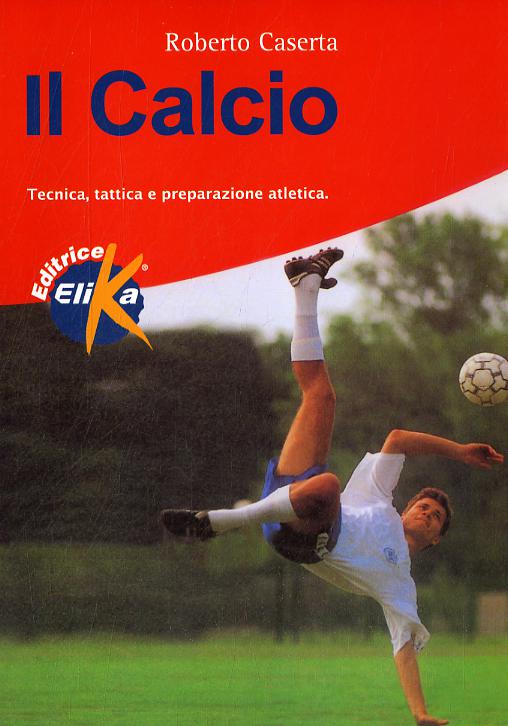 Calcio. Tecnica, tattica e preparazione atletica