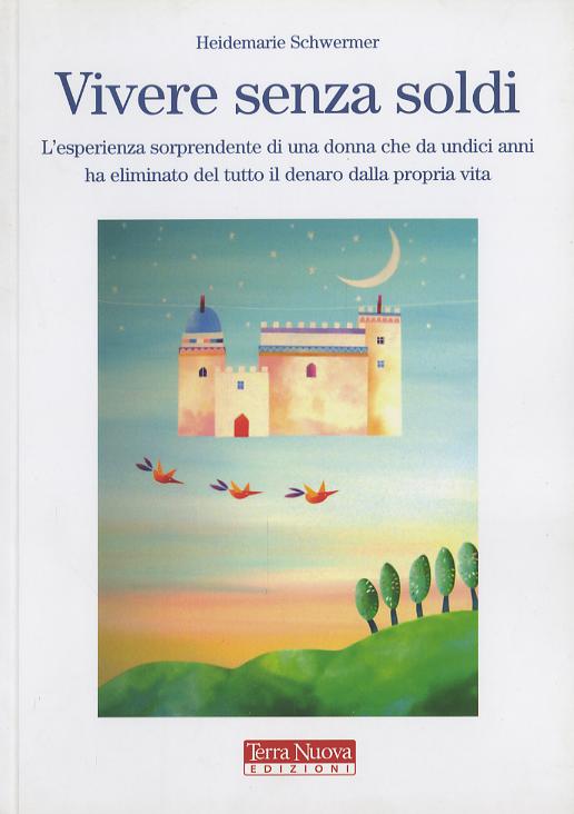 Vivere senza soldi. L esperienza sorprendente di una donna che da undici anni ha eliminato del tutto il denaro dalla propria vita