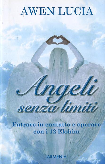 Angeli senza limiti. Entrare in contatto con i 12 Elohim