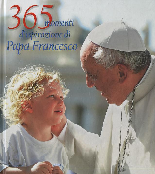 365 momenti d ispirazione di papa Francesco. Ediz. illustrata