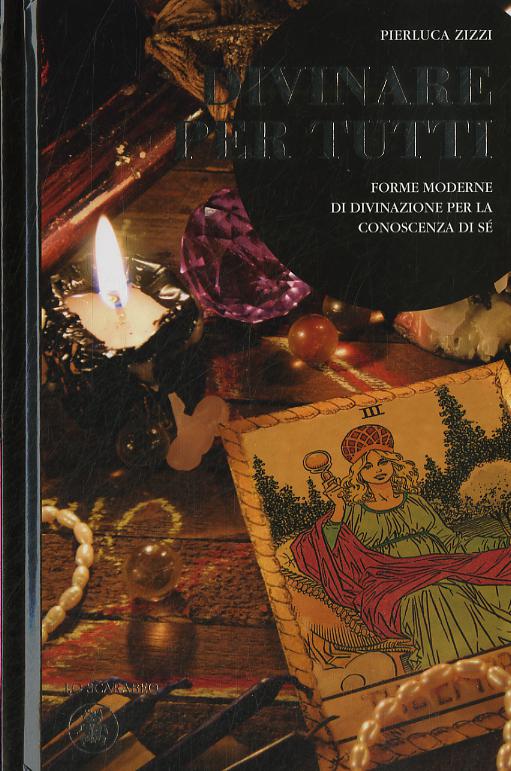 Divinare per tutti. Forme moderne di divinazione per la conoscenza di se