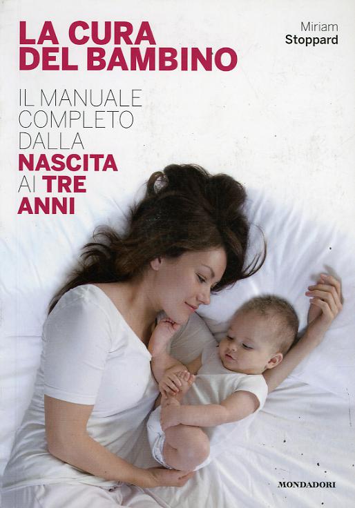 Cura del bambino. Il manuale completo dalla nascita ai tre anni