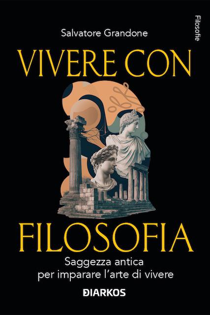Vivere con filosofia. Saggezza antica per imparare l arte di vivere
