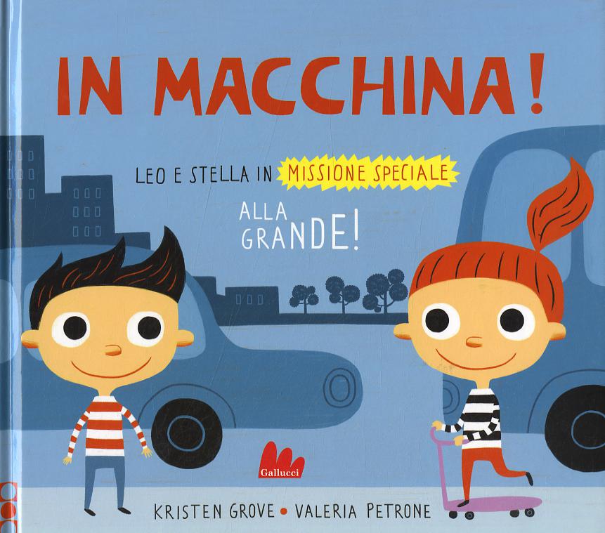 In macchina! Alla grande! Leo e Stella in missione speciale. Ediz. illustrata