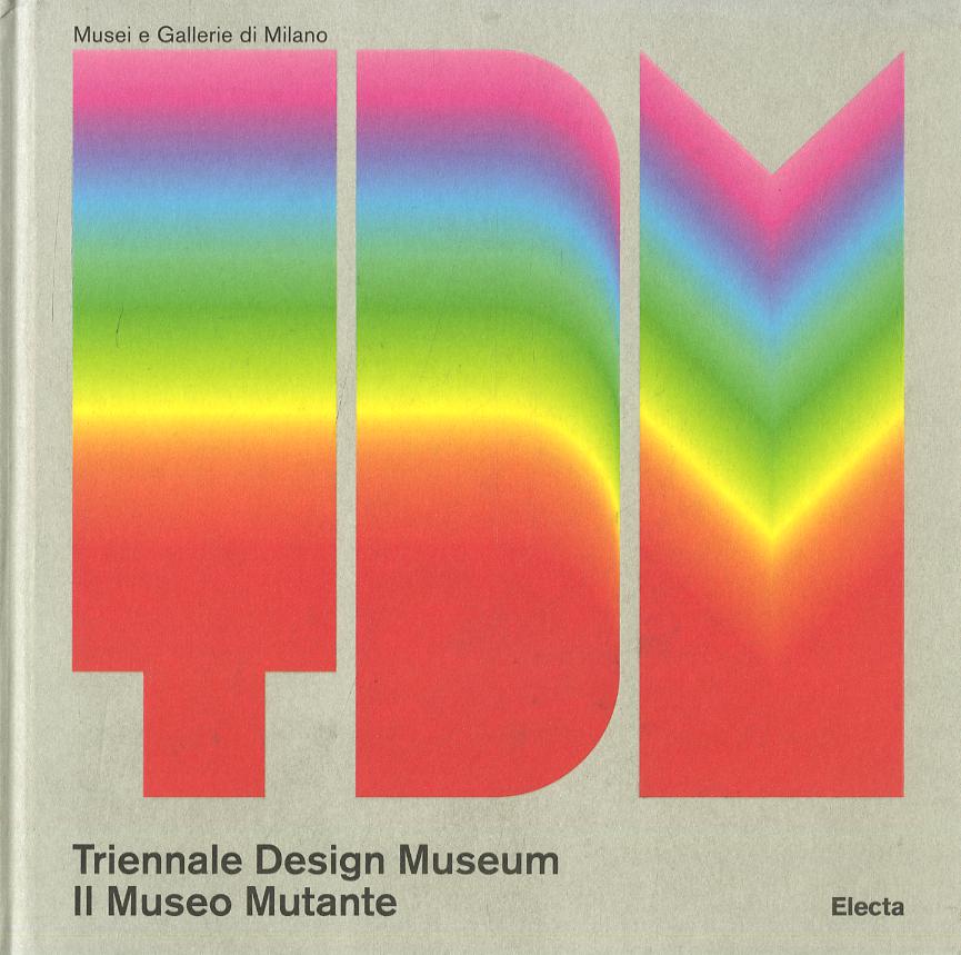 Triennale Design Museum. Il museo mutante. Ediz. a colori
