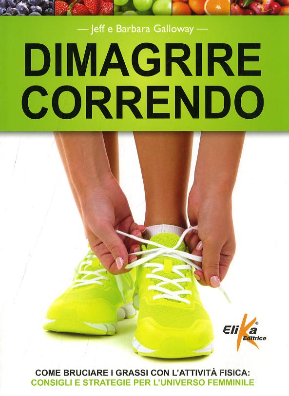 Dimagrire correndo. Come bruciare i grassi con l attivita  fisica. Consigli e strategie per l universo femminile