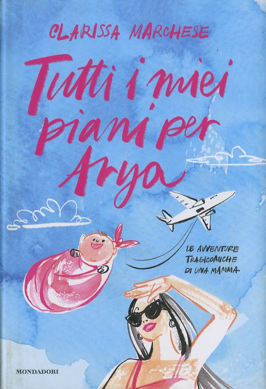 Tutti i miei piani per Arya. Le avventure tragicomiche di una mamma