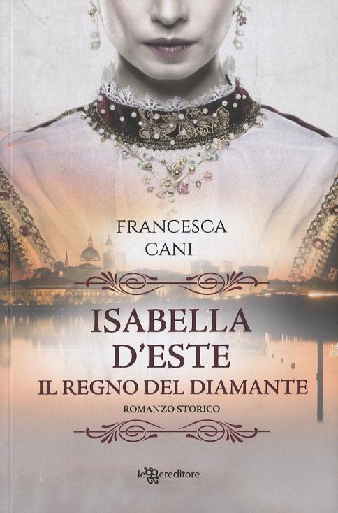 Isabella d Este. Il regno del diamante
