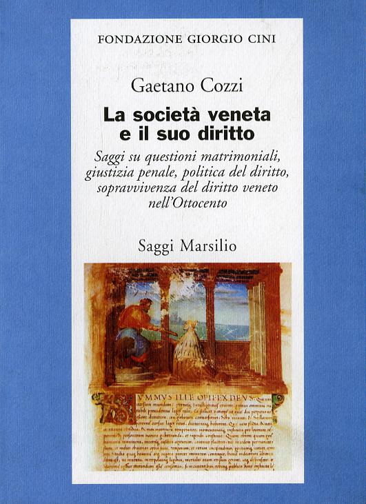 Societa  veneta e il suo diritto. Saggi su questioni matrimoniali, giustizia penale, politica del diritto, sopravvivenza del diritto veneto nell 800