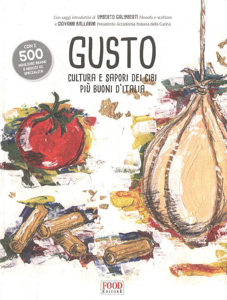 Gusto. Cultura e sapori dei cibi piu  buoni d Italia