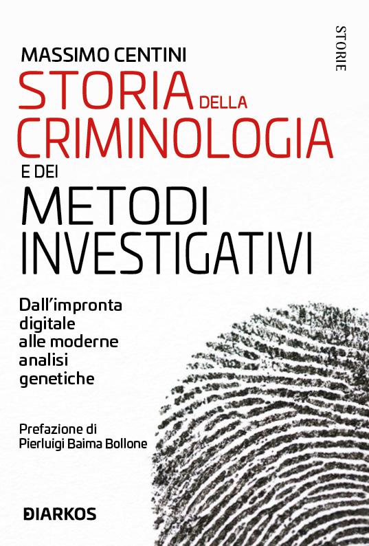 Storia della criminologia e dei metodi investigativi. Dall impronta digitale alle moderne analisi genetiche