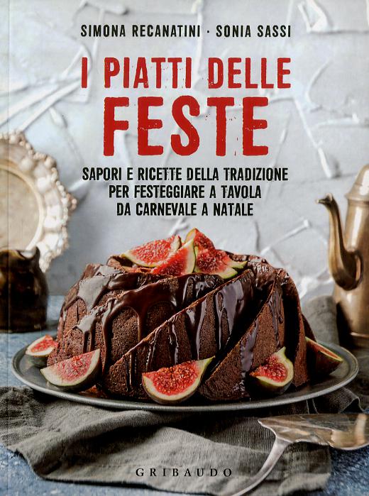 Piatti delle feste. Sapori e ricette della tradizione per festeggiare a tavola da Carnevale a Natale