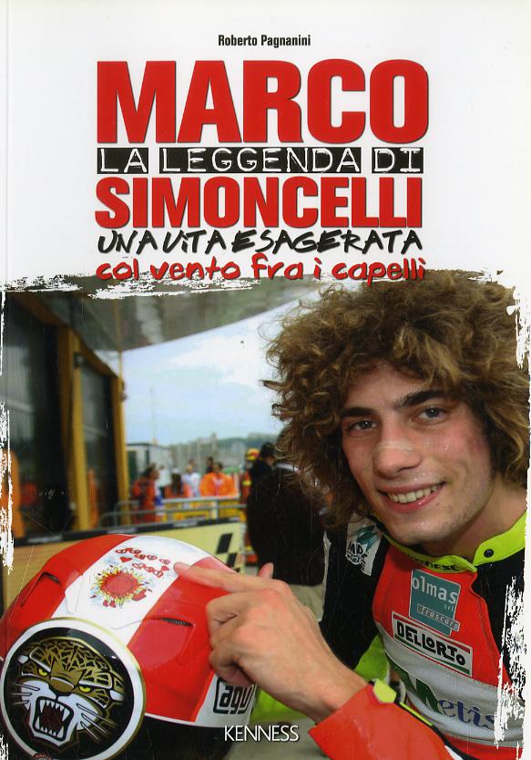 Leggenda di Marco Simoncelli. Una vita esagerata col vento fra i capelli