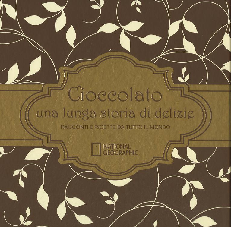 Cioccolato una lunga storia di delizie. Racconti e ricette da tutto il mondo. Ediz. illustrata