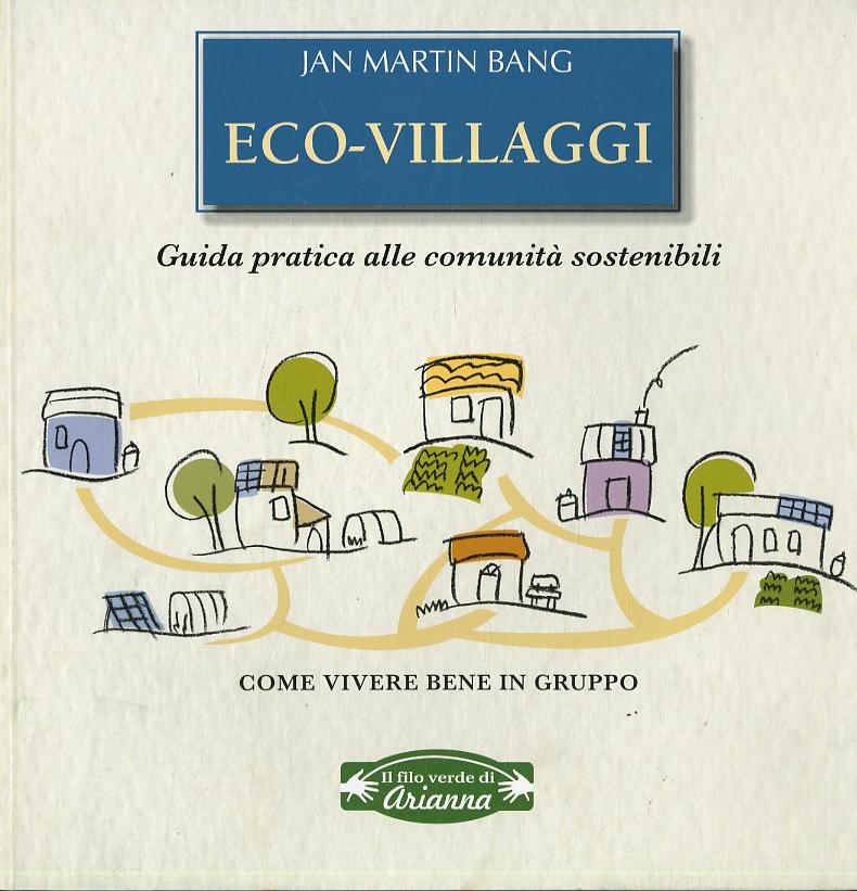 Eco-villaggi. Guida pratica alle comunita  sostenibili