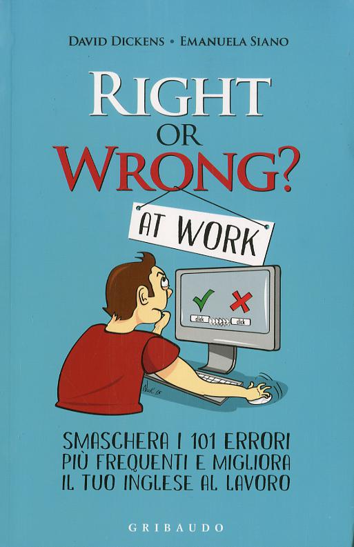 Right or wrong? At work. Smaschera i tuoi 101 errori piu  frequenti sul lavoro e migliora il tuo inglese per sempre